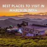 5 Best Places To Visit In March In India in 2025