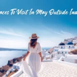 9 Best Places to Visit in May Outside India