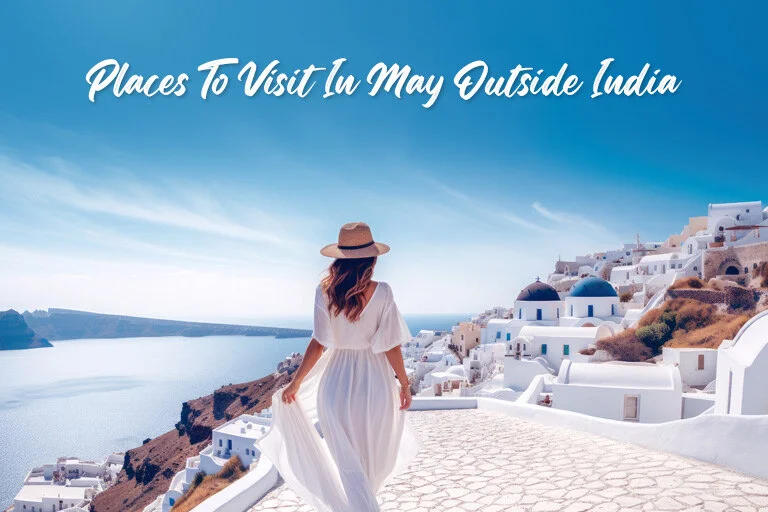 9 Best Places to Visit in May Outside India