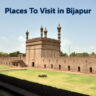 Places To Visit in Bijapur